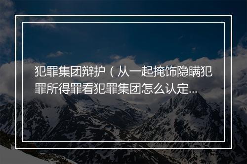 犯罪集团辩护（从一起掩饰隐瞒犯罪所得罪看犯罪集团怎么认定？）