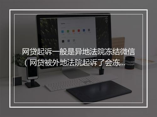 网贷起诉一般是异地法院冻结微信（网贷被外地法院起诉了会冻结支付宝吗）