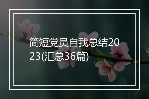简短党员自我总结2023(汇总36篇)