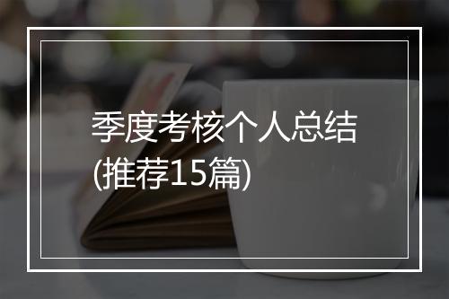 季度考核个人总结(推荐15篇)