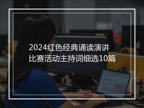 2024红色经典诵读演讲比赛活动主持词细选10篇