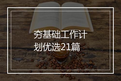 夯基础工作计划优选21篇