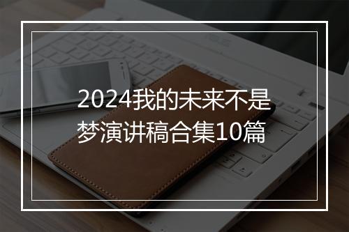 2024我的未来不是梦演讲稿合集10篇