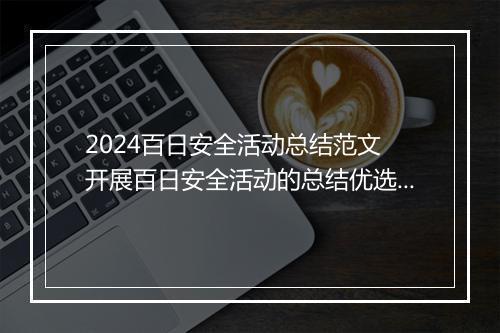 2024百日安全活动总结范文 开展百日安全活动的总结优选9篇