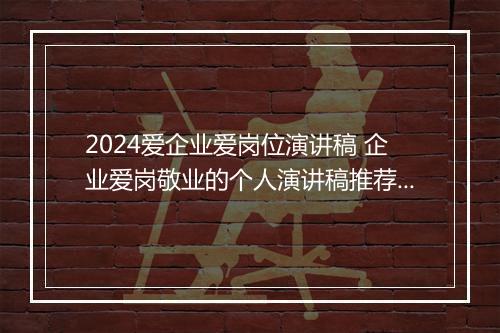 2024爱企业爱岗位演讲稿 企业爱岗敬业的个人演讲稿推荐合集10篇