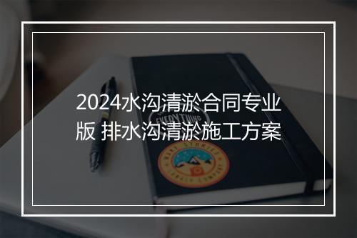 2024水沟清淤合同专业版 排水沟清淤施工方案