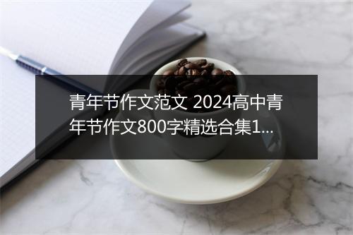 青年节作文范文 2024高中青年节作文800字精选合集10篇