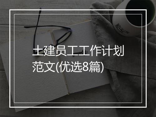 土建员工工作计划范文(优选8篇)