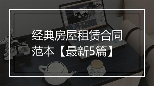 经典房屋租赁合同范本【最新5篇】
