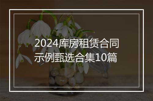 2024库房租赁合同示例甄选合集10篇