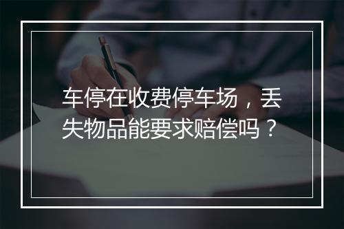 车停在收费停车场，丢失物品能要求赔偿吗？