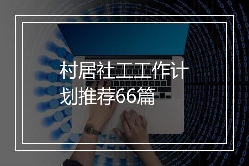 村居社工工作计划推荐66篇