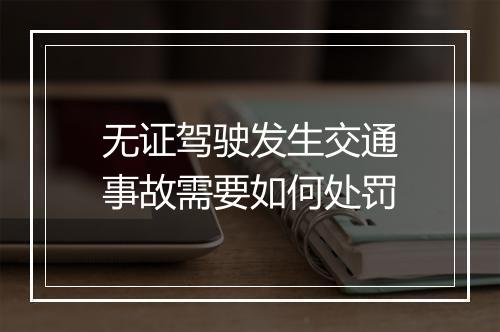无证驾驶发生交通事故需要如何处罚