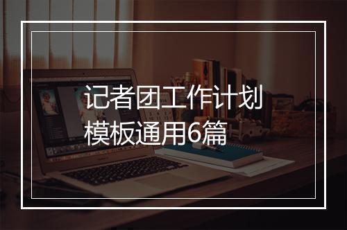 记者团工作计划模板通用6篇