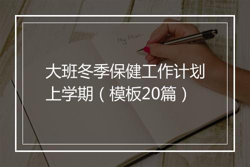 大班冬季保健工作计划上学期（模板20篇）