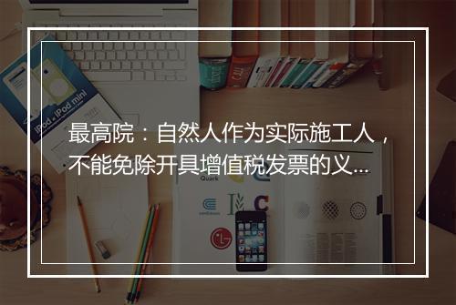 最高院：自然人作为实际施工人，不能免除开具增值税发票的义务