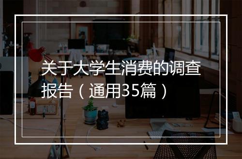 关于大学生消费的调查报告（通用35篇）