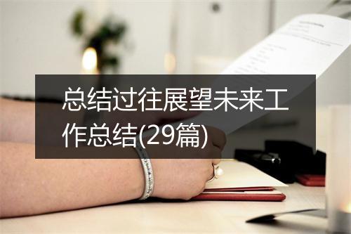 总结过往展望未来工作总结(29篇)
