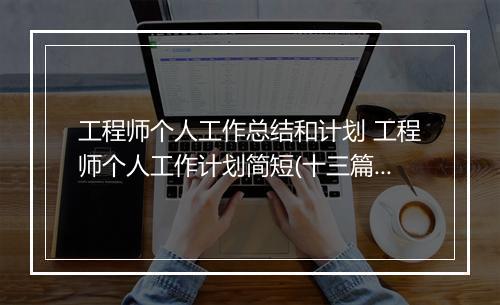 工程师个人工作总结和计划 工程师个人工作计划简短(十三篇)