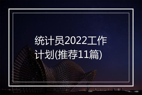 统计员2022工作计划(推荐11篇)