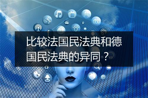 比较法国民法典和德国民法典的异同？