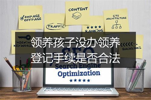 领养孩子没办领养登记手续是否合法