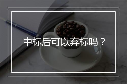 中标后可以弃标吗？