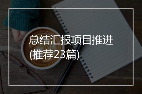 总结汇报项目推进(推荐23篇)