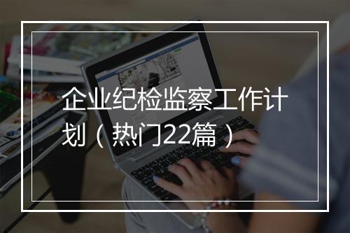 企业纪检监察工作计划（热门22篇）