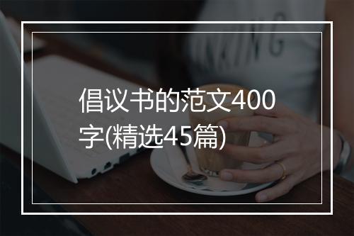 倡议书的范文400字(精选45篇)