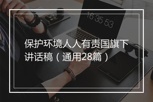 保护环境人人有责国旗下讲话稿（通用28篇）