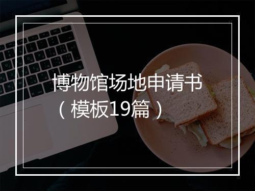 博物馆场地申请书（模板19篇）