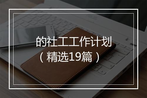 的社工工作计划（精选19篇）