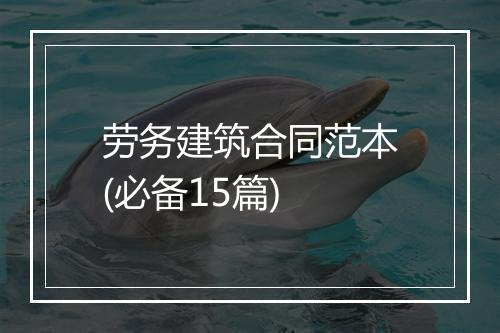 劳务建筑合同范本(必备15篇)