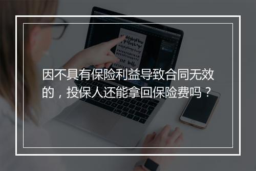 因不具有保险利益导致合同无效的，投保人还能拿回保险费吗？