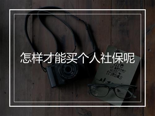 怎样才能买个人社保呢