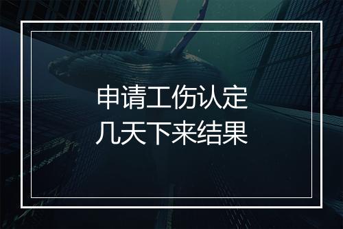 申请工伤认定几天下来结果