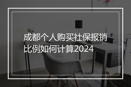 成都个人购买社保报销比例如何计算2024
