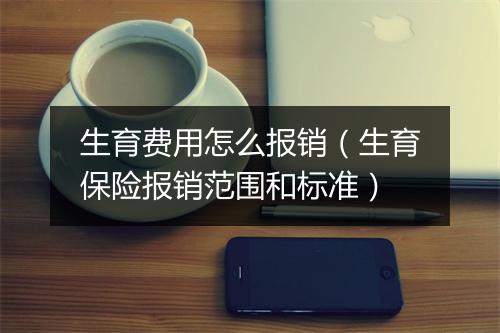 生育费用怎么报销（生育保险报销范围和标准）