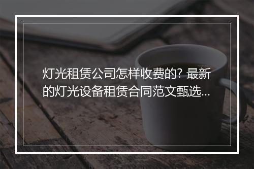 灯光租赁公司怎样收费的? 最新的灯光设备租赁合同范文甄选合集10篇