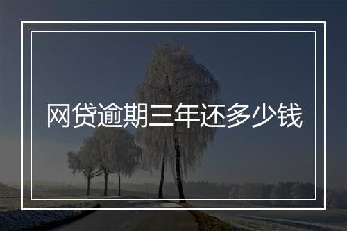 网贷逾期三年还多少钱