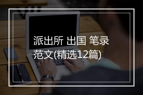 派出所 出国 笔录范文(精选12篇)