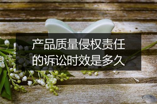 产品质量侵权责任的诉讼时效是多久