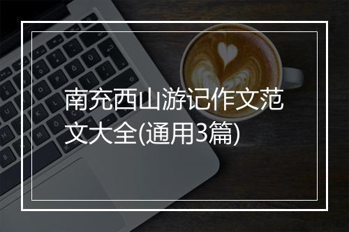 南充西山游记作文范文大全(通用3篇)