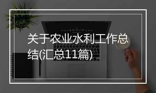 关于农业水利工作总结(汇总11篇)