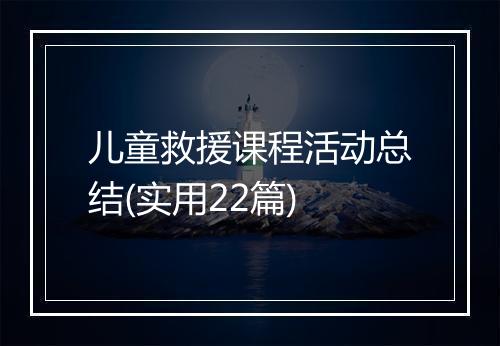 儿童救援课程活动总结(实用22篇)