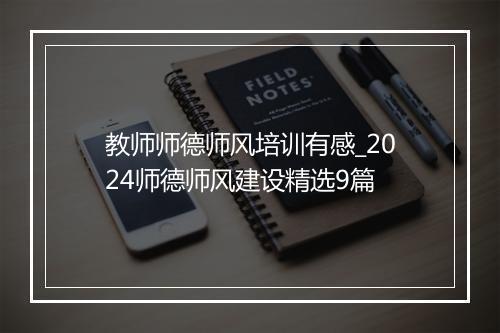 教师师德师风培训有感_2024师德师风建设精选9篇