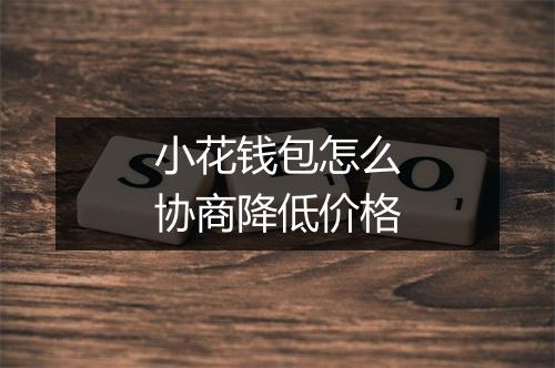 小花钱包怎么协商降低价格