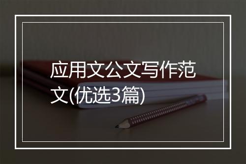 应用文公文写作范文(优选3篇)