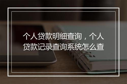 个人贷款明细查询，个人贷款记录查询系统怎么查